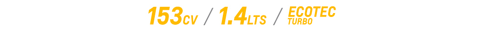 153CV/1.4LTS./ECOTEC TURBO 153CV/1.4LTS./ECOTEC TURBO