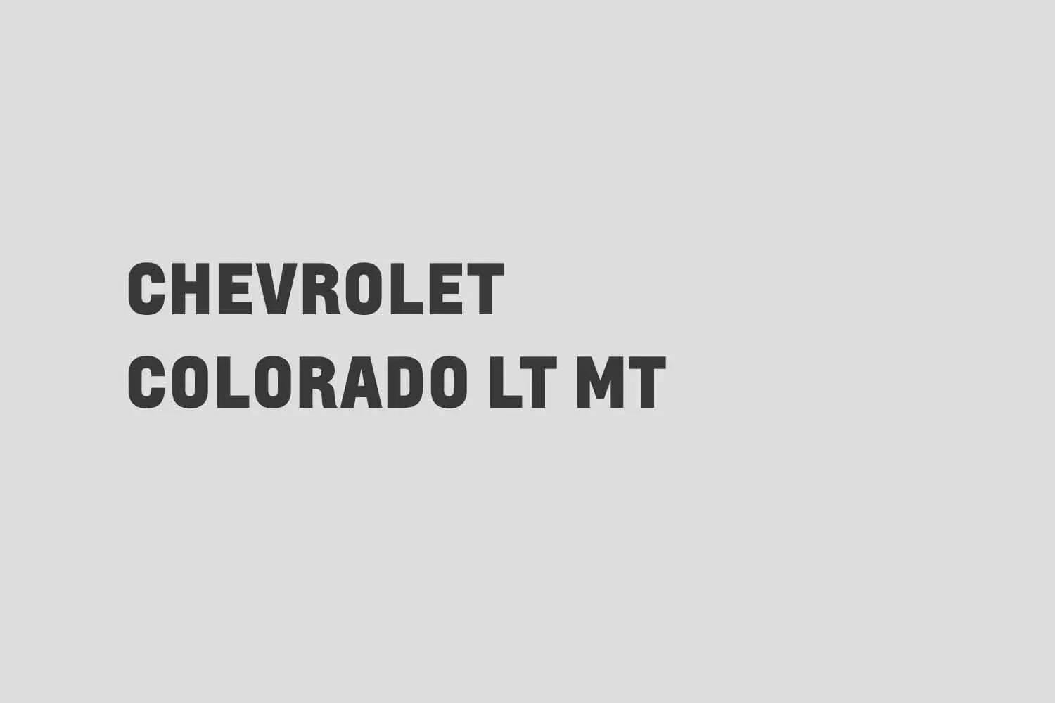 CHEVROLET COLORADO -VERSION LT MT